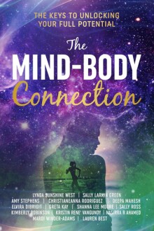 The Mind-Body Connection: The Keys to Unlocking Your Full Potential Kindle Edition