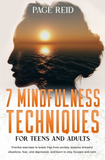 7 Mindfulness Techniques for Teens and Adults