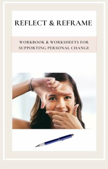 Reflect and reframe: Workbook & worksheets for supporting personal change Kindle Edition